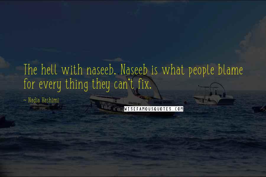 Nadia Hashimi quotes: The hell with naseeb. Naseeb is what people blame for every thing they can't fix.