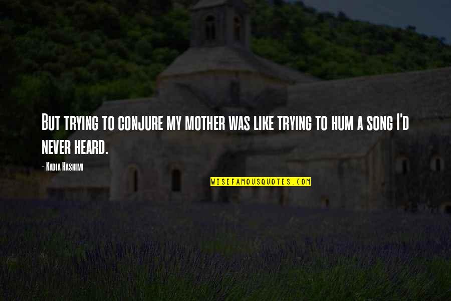 Nadia Hashimi Quotes By Nadia Hashimi: But trying to conjure my mother was like