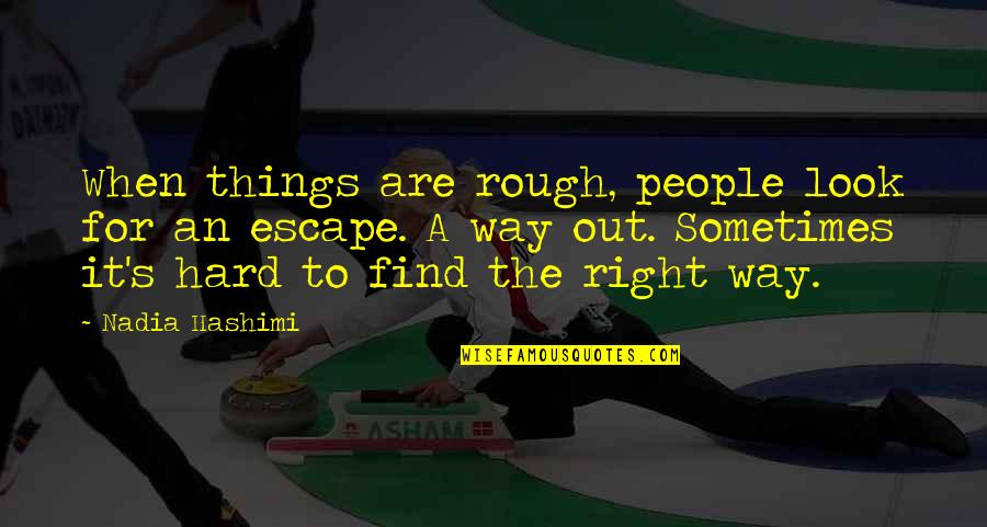 Nadia Hashimi Quotes By Nadia Hashimi: When things are rough, people look for an