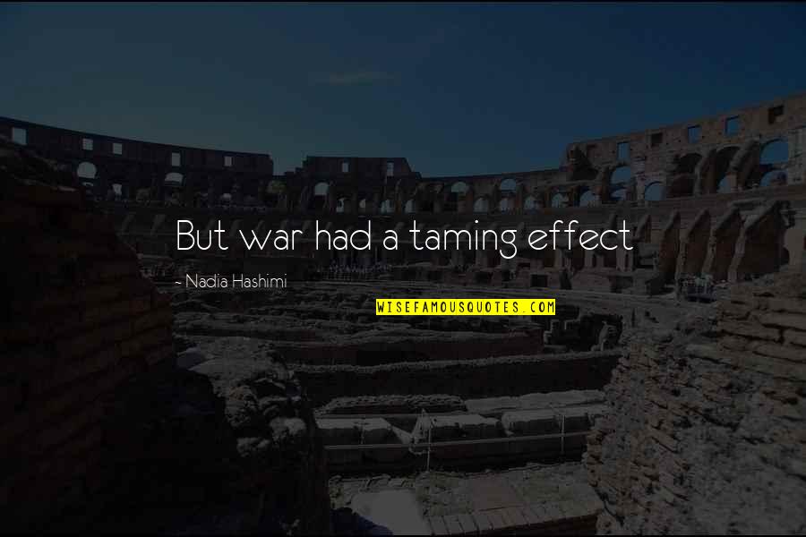 Nadia Hashimi Quotes By Nadia Hashimi: But war had a taming effect