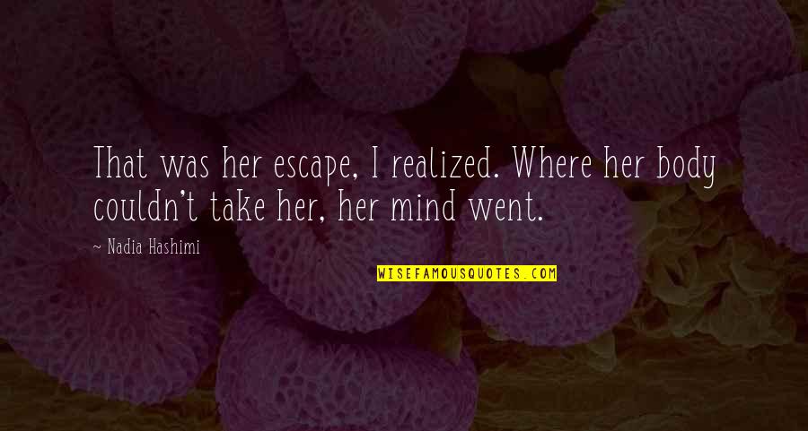 Nadia Hashimi Quotes By Nadia Hashimi: That was her escape, I realized. Where her