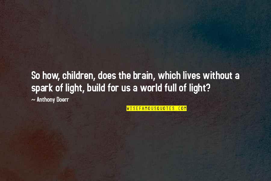 Nadia Khalil Quotes By Anthony Doerr: So how, children, does the brain, which lives