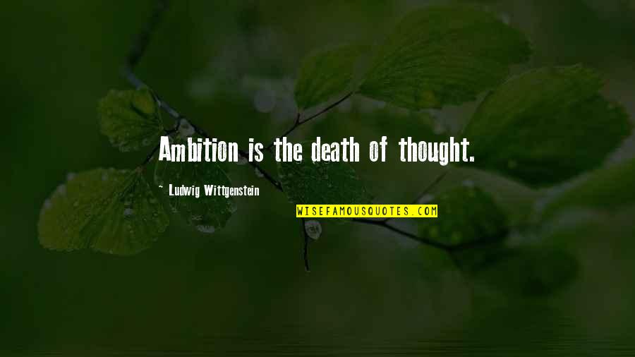 Nadia Nadim Quotes By Ludwig Wittgenstein: Ambition is the death of thought.