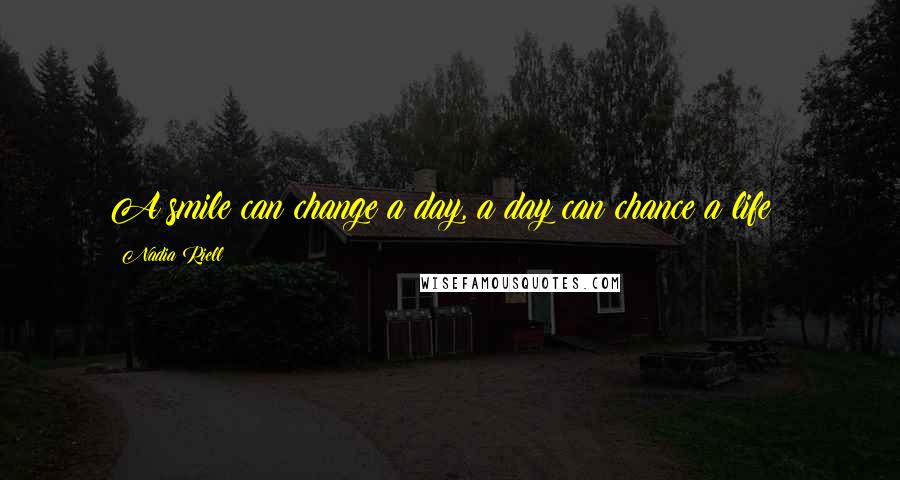 Nadia Riell quotes: A smile can change a day, a day can chance a life ~