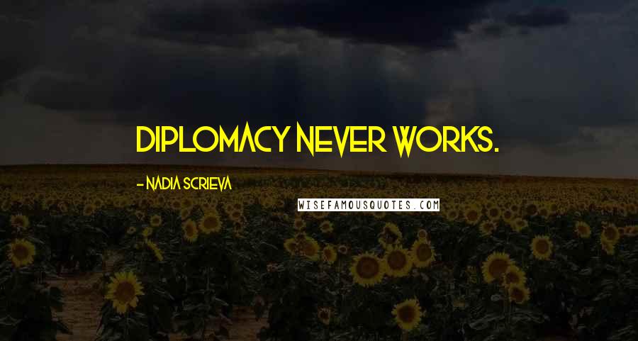 Nadia Scrieva quotes: Diplomacy never works.