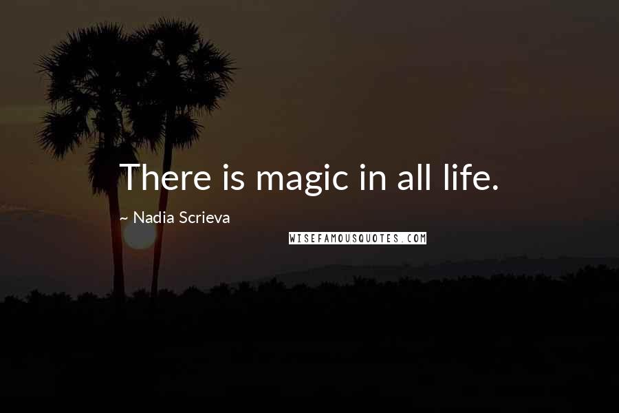 Nadia Scrieva quotes: There is magic in all life.