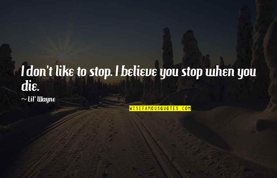 Nadiah Mohajir Quotes By Lil' Wayne: I don't like to stop. I believe you