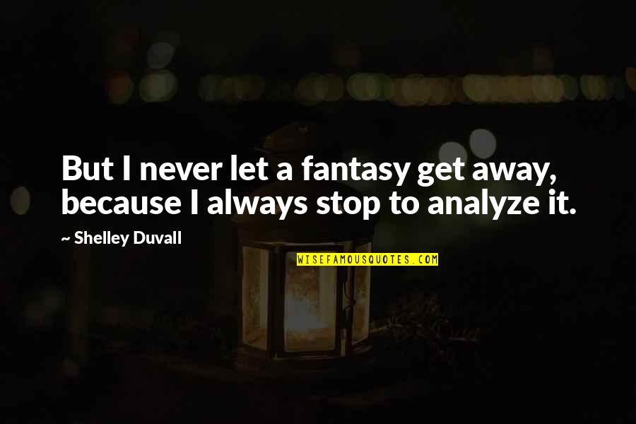 Nadiah Rabin Quotes By Shelley Duvall: But I never let a fantasy get away,