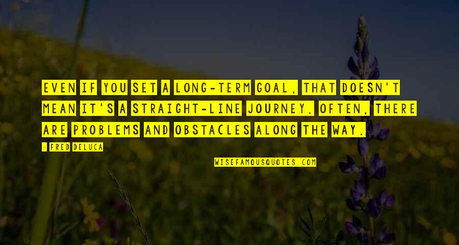 Nadieh Schellekens Quotes By Fred DeLuca: Even if you set a long-term goal, that Nadieh Schellekens Quotes By Fred DeLuca: Even if you set a long-term goal, that