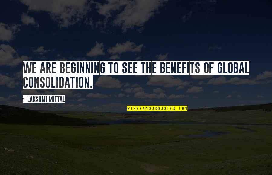 Nadieh Schellekens Quotes By Lakshmi Mittal: We are beginning to see the benefits of Nadieh Schellekens Quotes By Lakshmi Mittal: We are beginning to see the benefits of
