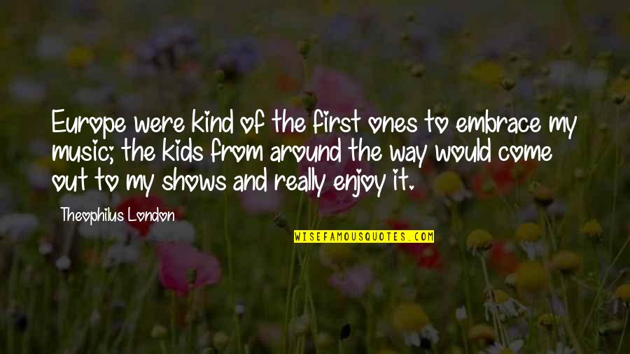 Nadieh Schellekens Quotes By Theophilus London: Europe were kind of the first ones to Nadieh Schellekens Quotes By Theophilus London: Europe were kind of the first ones to