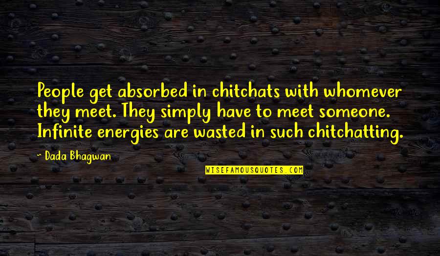 Nadiing Quotes By Dada Bhagwan: People get absorbed in chitchats with whomever they Nadiing Quotes By Dada Bhagwan: People get absorbed in chitchats with whomever they