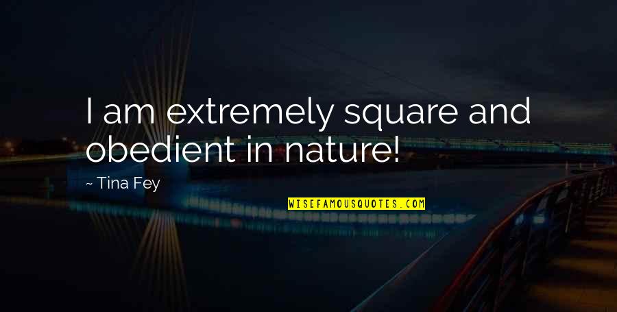 Nadiing Quotes By Tina Fey: I am extremely square and obedient in nature!