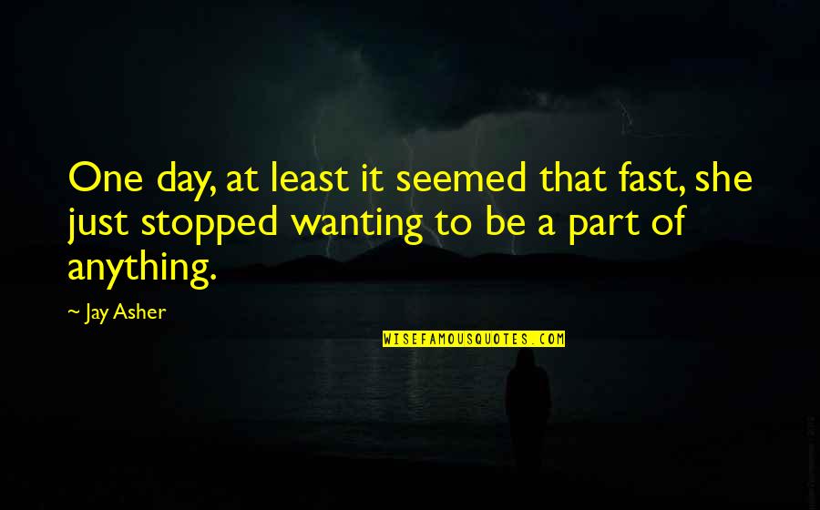 Nadija Rieser Quotes By Jay Asher: One day, at least it seemed that fast,