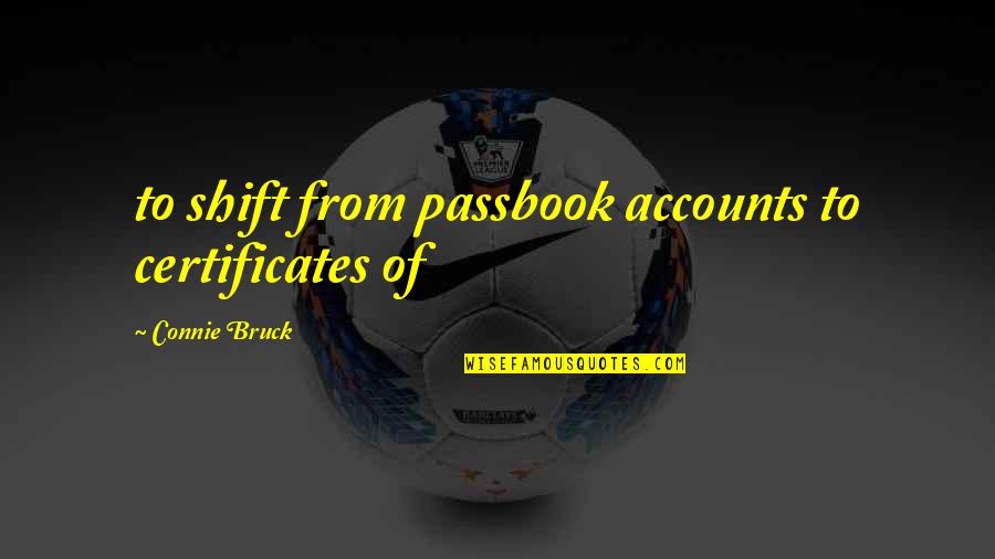 Nadikai Quotes By Connie Bruck: to shift from passbook accounts to certificates of