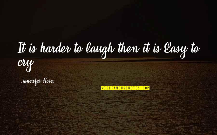Nadile Quotes By Jennifer Horn: It is harder to laugh then it is
