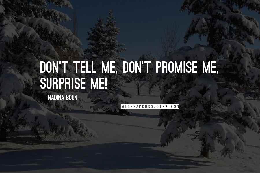 Nadina Boun quotes: Don't tell me, don't promise me, surprise me!