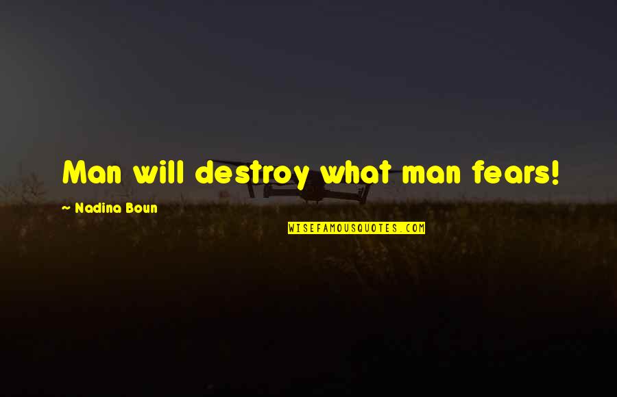 Nadina Quotes By Nadina Boun: Man will destroy what man fears!