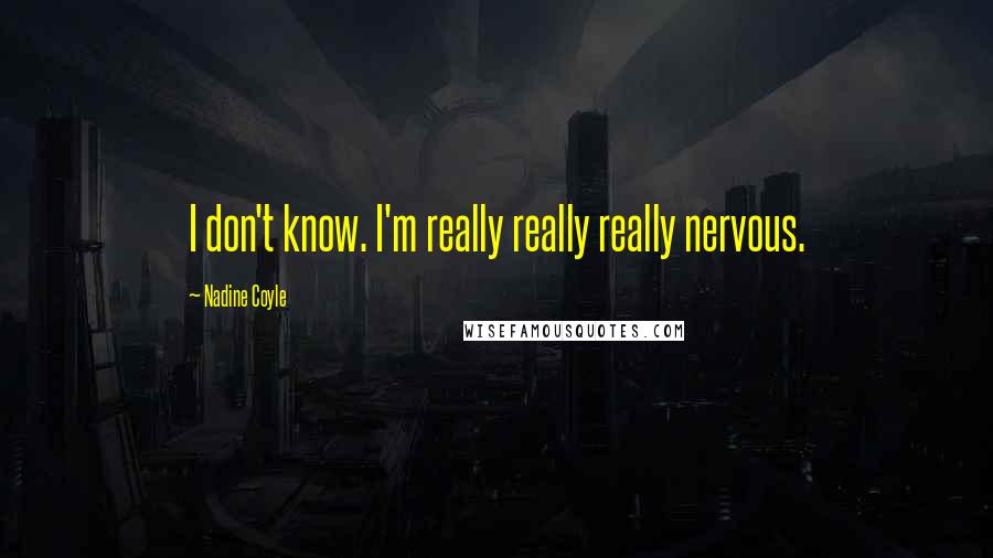 Nadine Coyle quotes: I don't know. I'm really really really nervous.