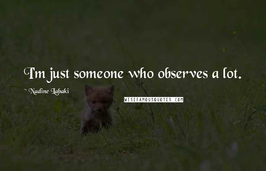 Nadine Labaki quotes: I'm just someone who observes a lot.