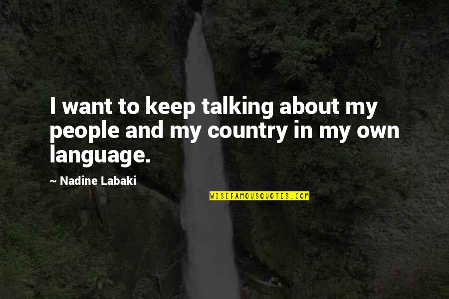 Nadine Labaki Quotes By Nadine Labaki: I want to keep talking about my people