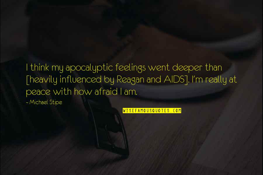 Nadine Twin Peaks Quotes By Michael Stipe: I think my apocalyptic feelings went deeper than Nadine Twin Peaks Quotes By Michael Stipe: I think my apocalyptic feelings went deeper than