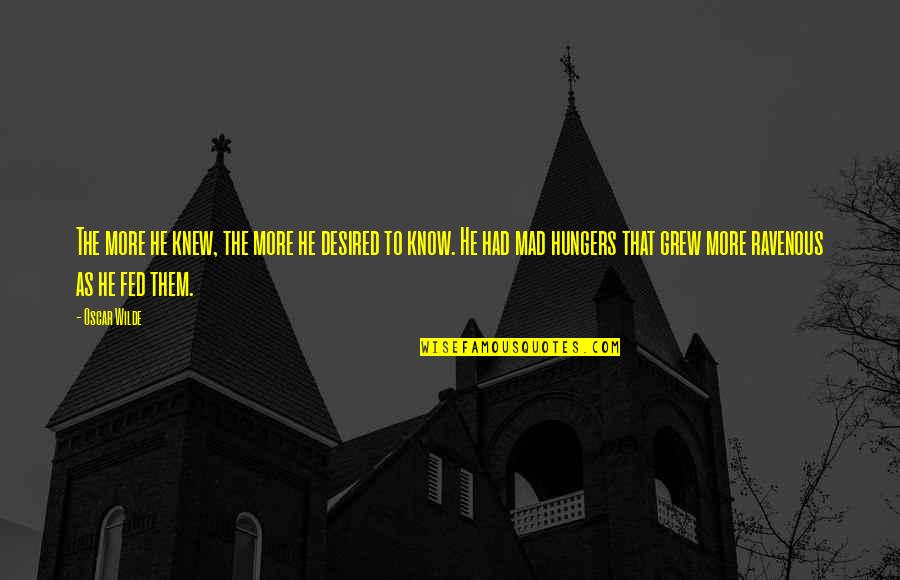Nadine Twin Peaks Quotes By Oscar Wilde: The more he knew, the more he desired Nadine Twin Peaks Quotes By Oscar Wilde: The more he knew, the more he desired