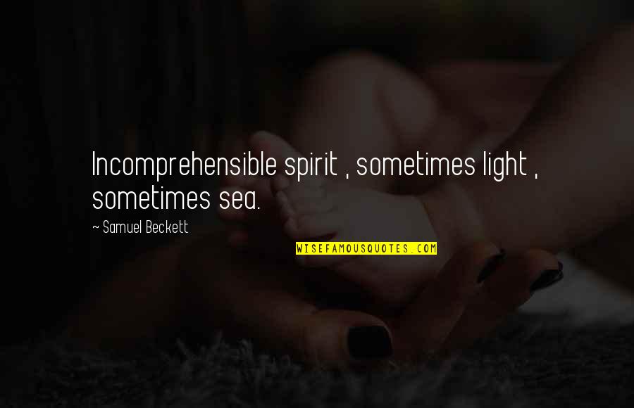 Nadio Fernandes Quotes By Samuel Beckett: Incomprehensible spirit , sometimes light , sometimes sea. Nadio Fernandes Quotes By Samuel Beckett: Incomprehensible spirit , sometimes light , sometimes sea.