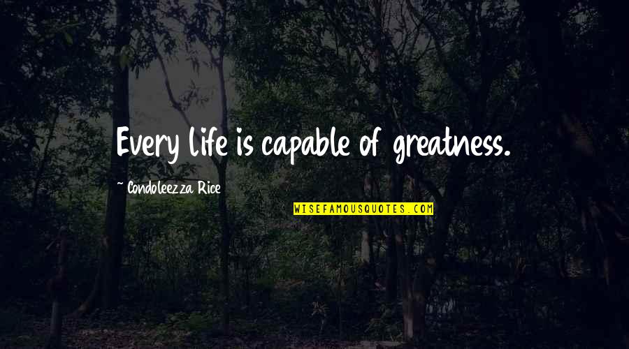 Nadir Keval Quotes By Condoleezza Rice: Every life is capable of greatness. Nadir Keval Quotes By Condoleezza Rice: Every life is capable of greatness.