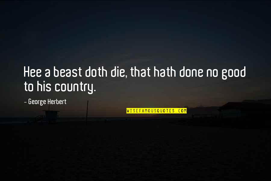 Nadir Kitap Quotes By George Herbert: Hee a beast doth die, that hath done
