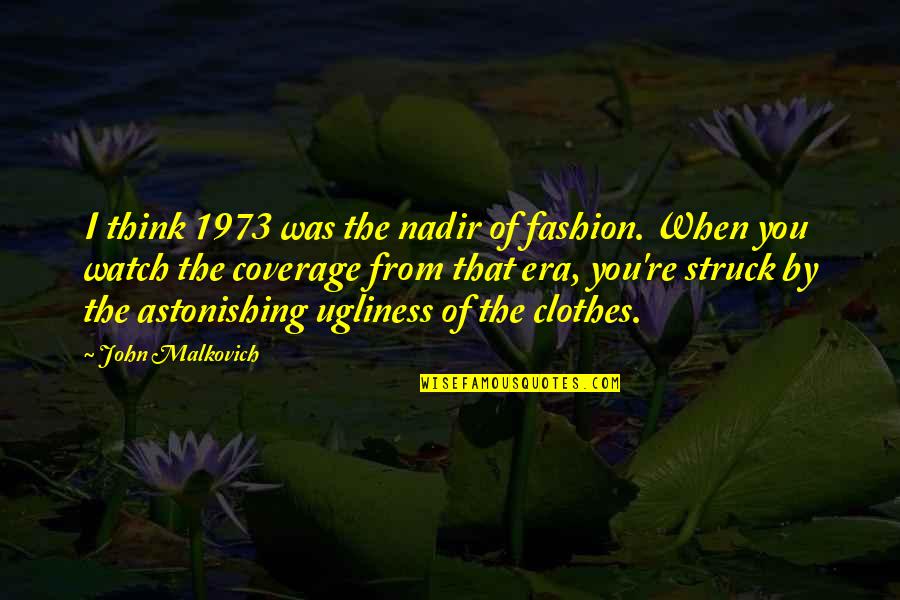 Nadir Quotes By John Malkovich: I think 1973 was the nadir of fashion.