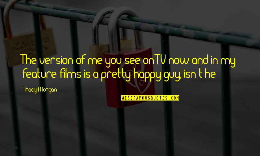 Nadiras Dream Quotes By Tracy Morgan: The version of me you see on TV Nadiras Dream Quotes By Tracy Morgan: The version of me you see on TV