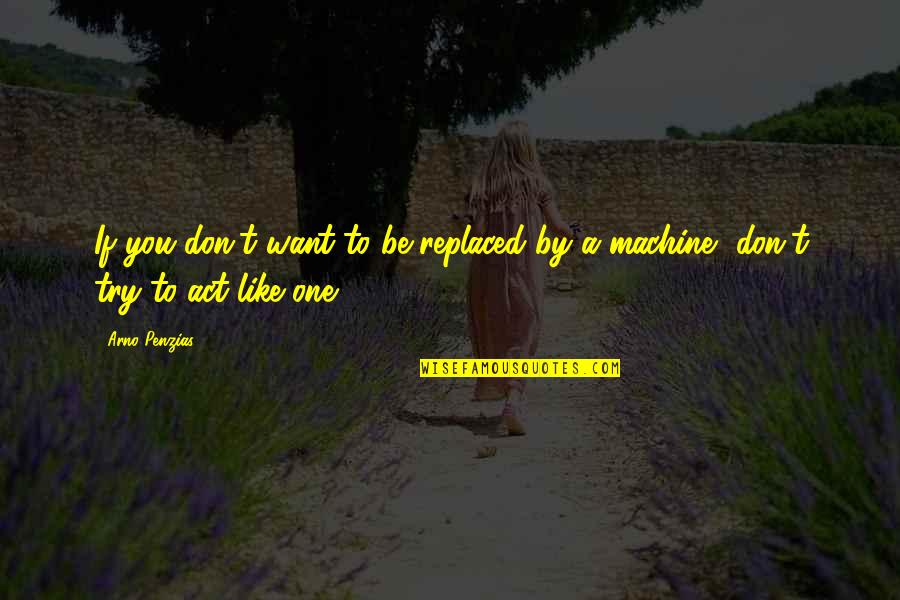 Nadja Book Quotes By Arno Penzias: If you don't want to be replaced by