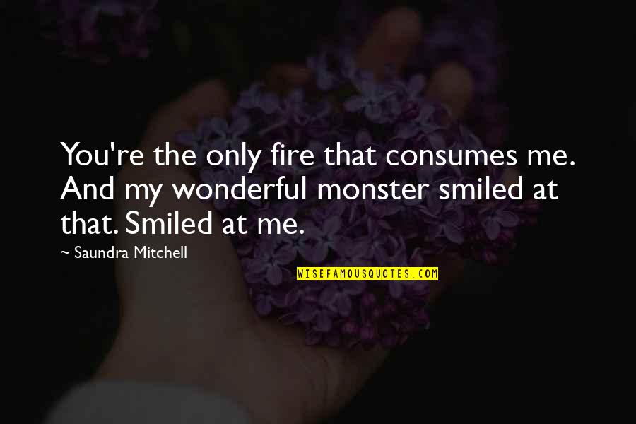 Nadja Breton Quotes By Saundra Mitchell: You're the only fire that consumes me. And
