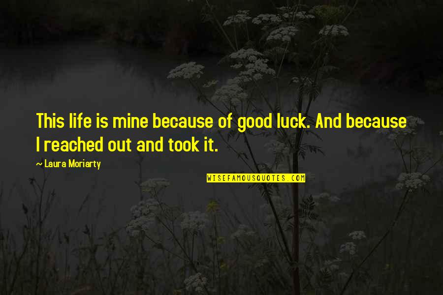 Nadja David Quotes By Laura Moriarty: This life is mine because of good luck.