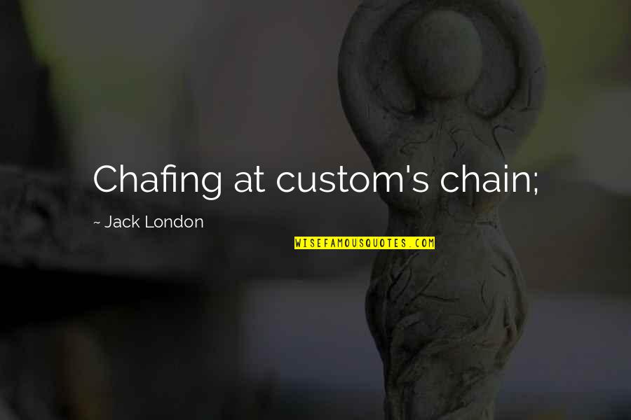 Nadjem Quotes By Jack London: Chafing at custom's chain;