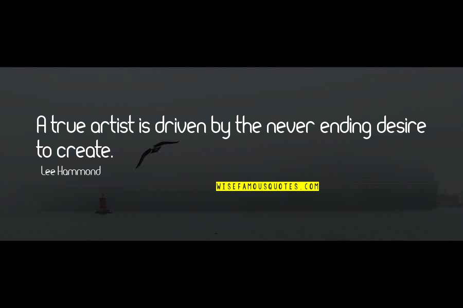 Nadji Dom Quotes By Lee Hammond: A true artist is driven by the never-ending
