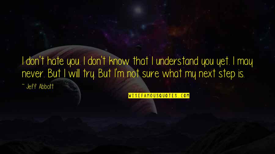Nadji Novu Quotes By Jeff Abbott: I don't hate you. I don't know that Nadji Novu Quotes By Jeff Abbott: I don't hate you. I don't know that