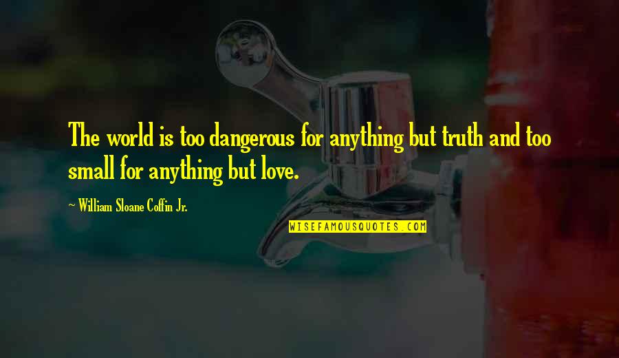 Nadji Novu Quotes By William Sloane Coffin Jr.: The world is too dangerous for anything but Nadji Novu Quotes By William Sloane Coffin Jr.: The world is too dangerous for anything but