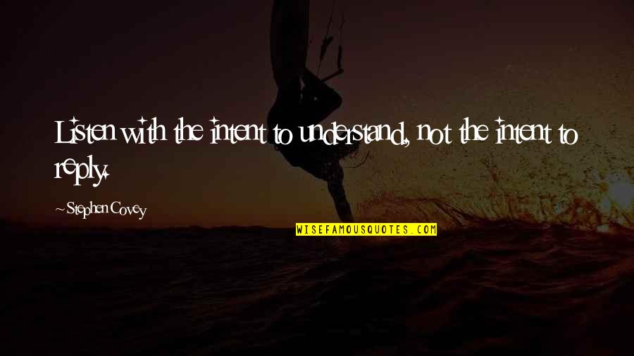 Nadjia Moore Quotes By Stephen Covey: Listen with the intent to understand, not the