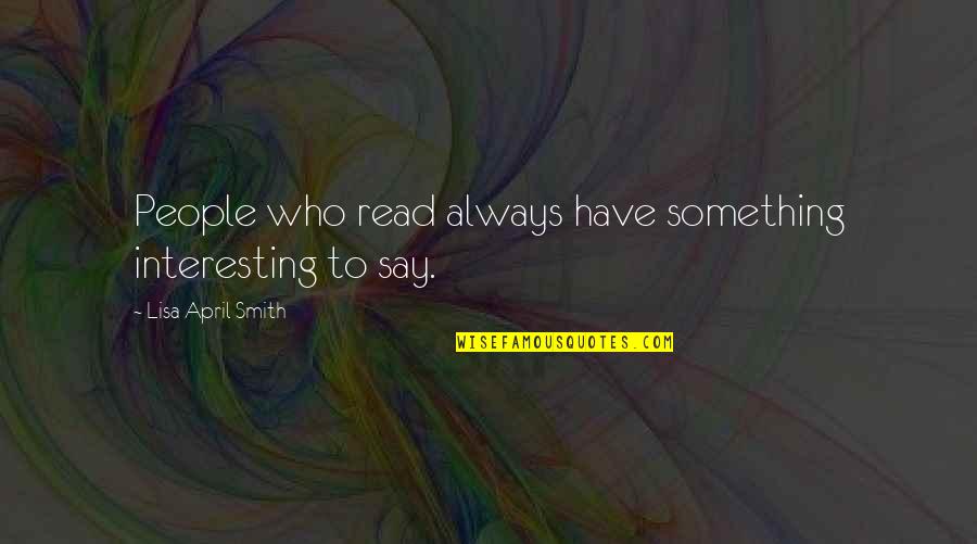 Nadjia Varney Quotes By Lisa April Smith: People who read always have something interesting to Nadjia Varney Quotes By Lisa April Smith: People who read always have something interesting to