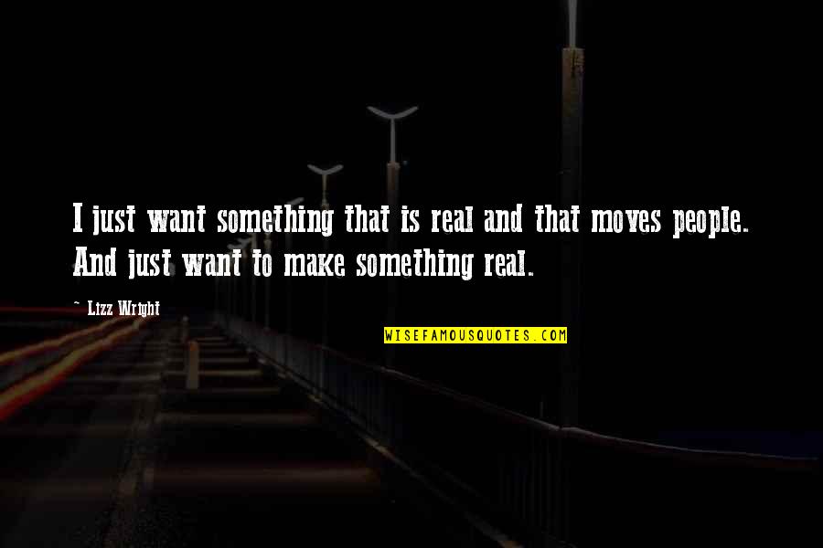 Nadjia Varney Quotes By Lizz Wright: I just want something that is real and Nadjia Varney Quotes By Lizz Wright: I just want something that is real and