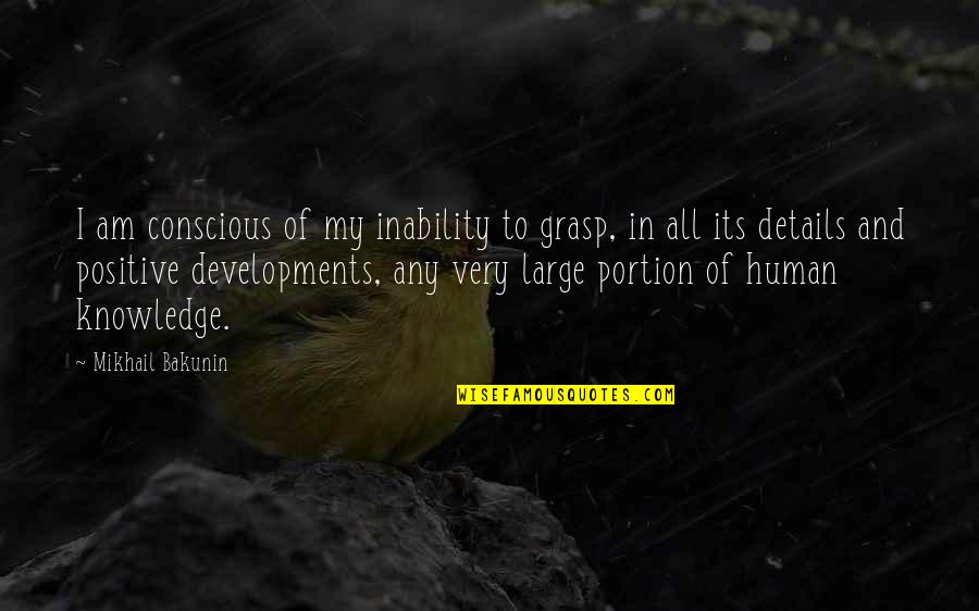 Nadlada Clinic Quotes By Mikhail Bakunin: I am conscious of my inability to grasp,