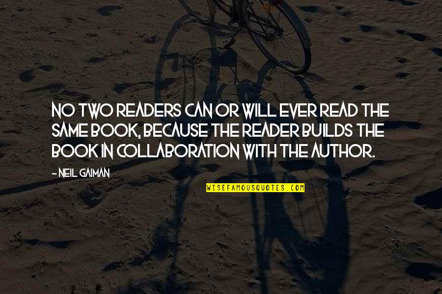 Nadolny Kenneth Quotes By Neil Gaiman: No two readers can or will ever read Nadolny Kenneth Quotes By Neil Gaiman: No two readers can or will ever read