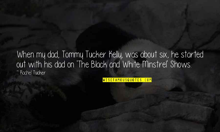 Nadolny Kenneth Quotes By Rachel Tucker: When my dad, Tommy Tucker Kelly, was about