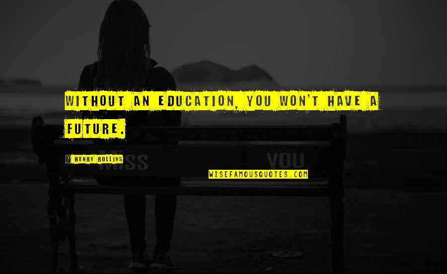 Nadolny Nearly In Focus Quotes By Henry Rollins: Without an education, you won't have a future. Nadolny Nearly In Focus Quotes By Henry Rollins: Without an education, you won't have a future.