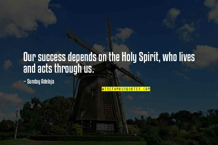 Nadrag Timis Quotes By Sunday Adelaja: Our success depends on the Holy Spirit, who