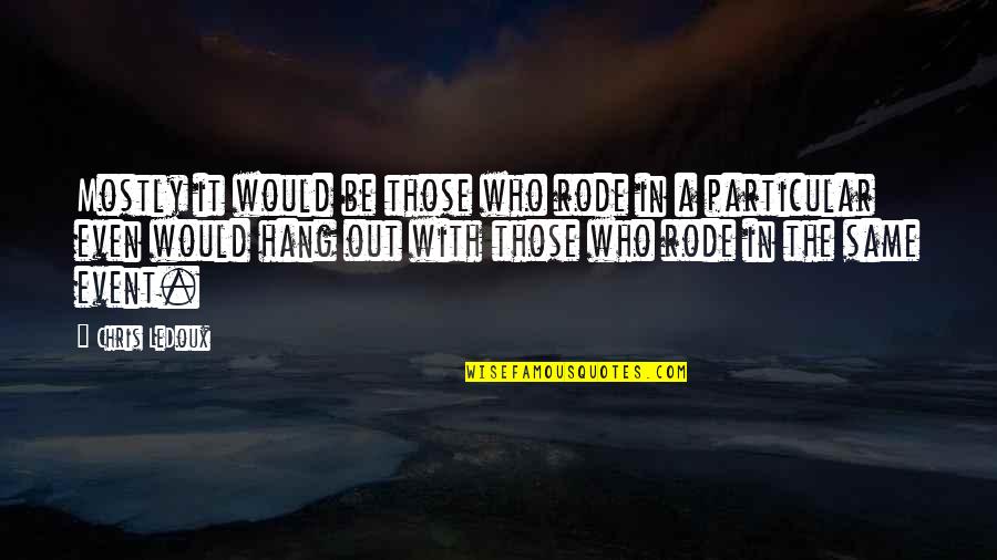 Nadria Wright Quotes By Chris LeDoux: Mostly it would be those who rode in Nadria Wright Quotes By Chris LeDoux: Mostly it would be those who rode in