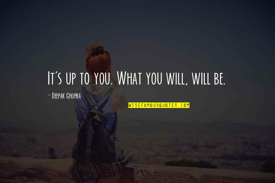 Nadria Wright Quotes By Deepak Chopra: It's up to you. What you will, will Nadria Wright Quotes By Deepak Chopra: It's up to you. What you will, will