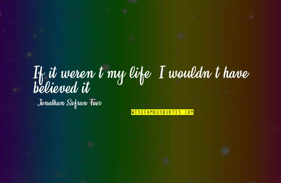 Nadrian Quotes By Jonathan Safran Foer: If it weren't my life, I wouldn't have Nadrian Quotes By Jonathan Safran Foer: If it weren't my life, I wouldn't have